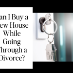 Can I Buy a New House While Going Through a Divorce?